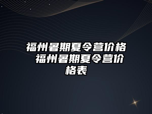 福州暑期夏令營價格 福州暑期夏令營價格表