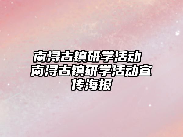 南潯古鎮(zhèn)研學活動 南潯古鎮(zhèn)研學活動宣傳海報