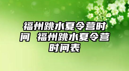 福州跳水夏令營時(shí)間 福州跳水夏令營時(shí)間表