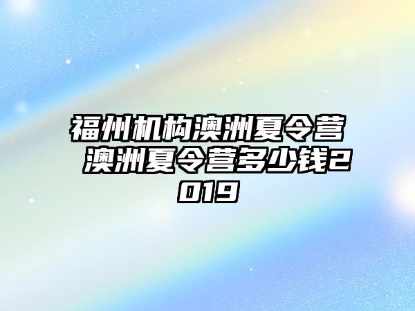 福州機(jī)構(gòu)澳洲夏令營 澳洲夏令營多少錢2019