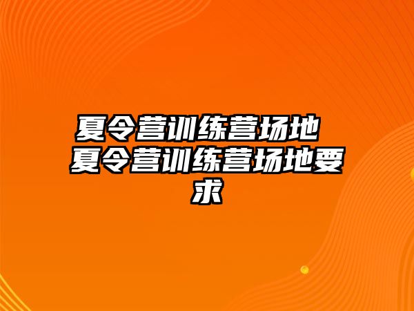 夏令營訓(xùn)練營場地 夏令營訓(xùn)練營場地要求