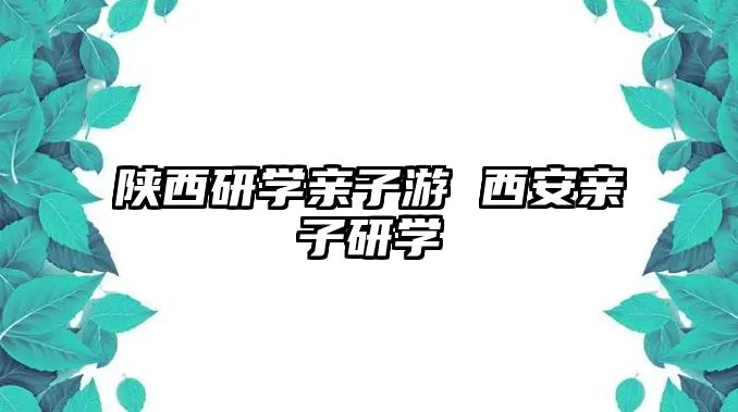 陜西研學親子游 西安親子研學