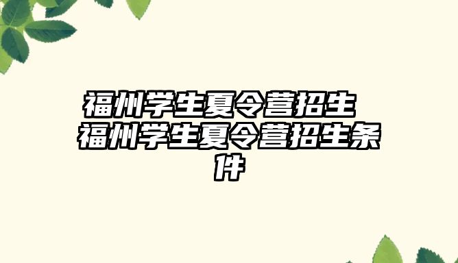 福州學(xué)生夏令營招生 福州學(xué)生夏令營招生條件