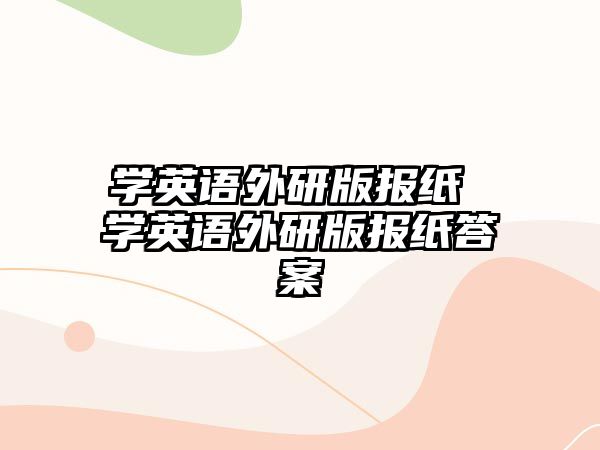 學(xué)英語外研版報(bào)紙 學(xué)英語外研版報(bào)紙答案