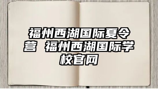 福州西湖國際夏令營 福州西湖國際學校官網(wǎng)