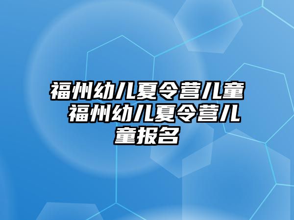 福州幼兒夏令營兒童 福州幼兒夏令營兒童報名