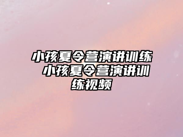 小孩夏令營(yíng)演講訓(xùn)練 小孩夏令營(yíng)演講訓(xùn)練視頻