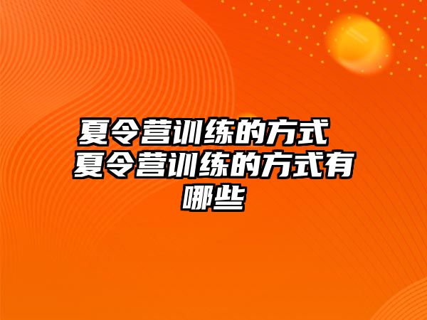 夏令營訓(xùn)練的方式 夏令營訓(xùn)練的方式有哪些