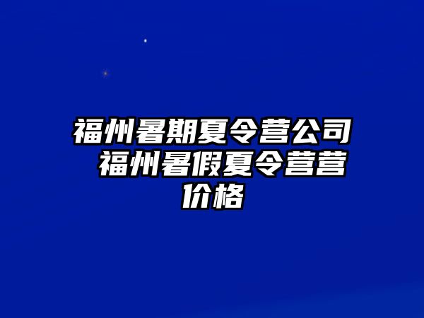 福州暑期夏令營公司 福州暑假夏令營營價(jià)格