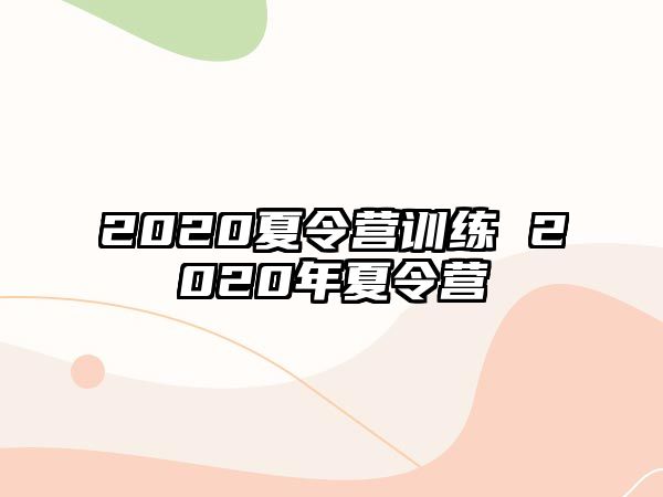 2020夏令營訓(xùn)練 2020年夏令營