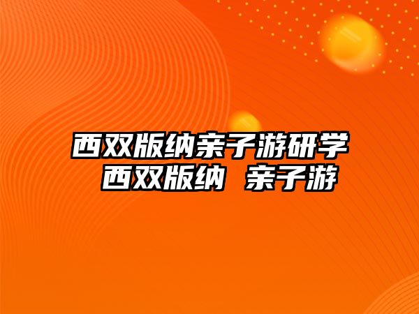 西雙版納親子游研學(xué) 西雙版納 親子游