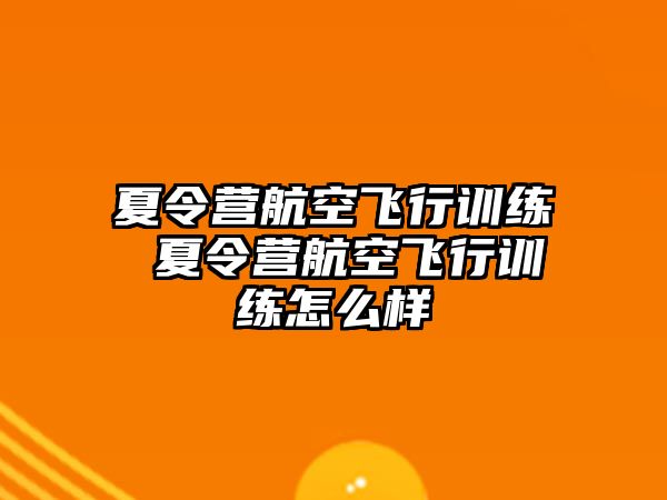 夏令營航空飛行訓(xùn)練 夏令營航空飛行訓(xùn)練怎么樣