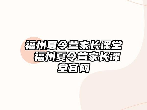 福州夏令營(yíng)家長(zhǎng)課堂 福州夏令營(yíng)家長(zhǎng)課堂官網(wǎng)