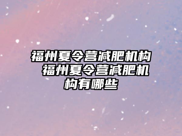 福州夏令營減肥機(jī)構(gòu) 福州夏令營減肥機(jī)構(gòu)有哪些