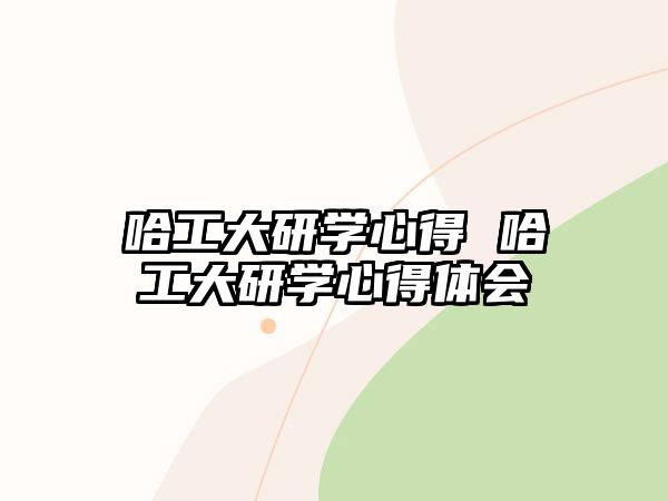 哈工大研學(xué)心得 哈工大研學(xué)心得體會(huì)