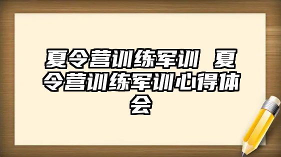 夏令營(yíng)訓(xùn)練軍訓(xùn) 夏令營(yíng)訓(xùn)練軍訓(xùn)心得體會(huì)