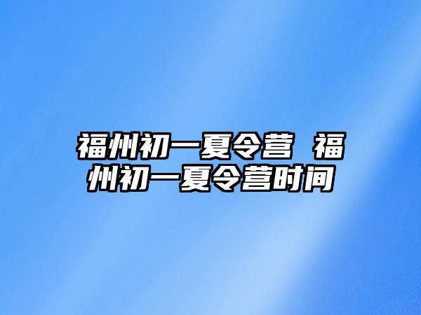 福州初一夏令營 福州初一夏令營時間