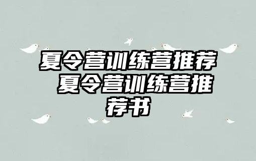 夏令營訓(xùn)練營推薦 夏令營訓(xùn)練營推薦書