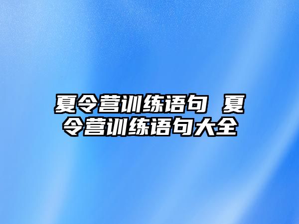 夏令營訓(xùn)練語句 夏令營訓(xùn)練語句大全