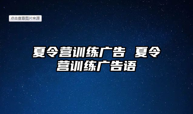 夏令營(yíng)訓(xùn)練廣告 夏令營(yíng)訓(xùn)練廣告語(yǔ)