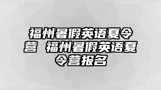 福州暑假英語夏令營(yíng) 福州暑假英語夏令營(yíng)報(bào)名