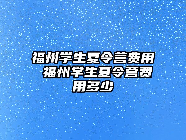 福州學生夏令營費用 福州學生夏令營費用多少