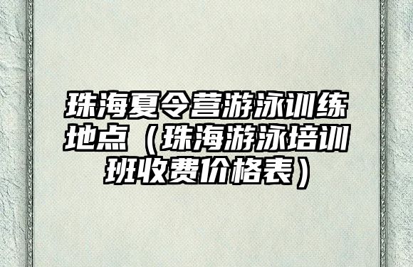 珠海夏令營(yíng)游泳訓(xùn)練地點(diǎn)（珠海游泳培訓(xùn)班收費(fèi)價(jià)格表）