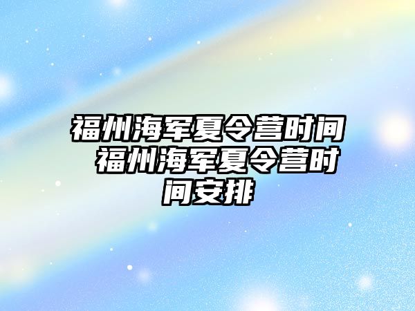 福州海軍夏令營時間 福州海軍夏令營時間安排