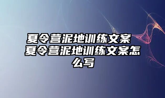 夏令營泥地訓(xùn)練文案 夏令營泥地訓(xùn)練文案怎么寫