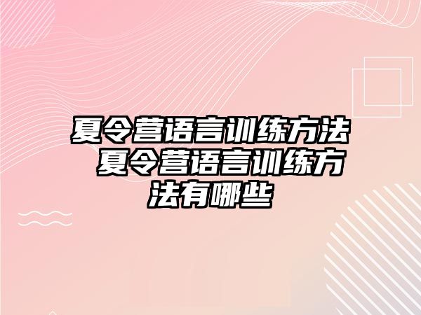 夏令營(yíng)語(yǔ)言訓(xùn)練方法 夏令營(yíng)語(yǔ)言訓(xùn)練方法有哪些