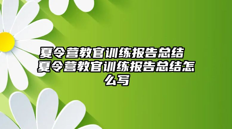 夏令營教官訓(xùn)練報(bào)告總結(jié) 夏令營教官訓(xùn)練報(bào)告總結(jié)怎么寫