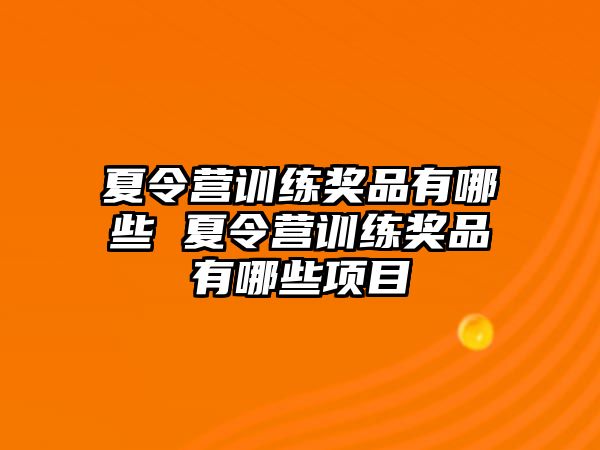 夏令營訓(xùn)練獎(jiǎng)品有哪些 夏令營訓(xùn)練獎(jiǎng)品有哪些項(xiàng)目