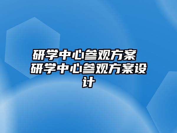 研學(xué)中心參觀方案 研學(xué)中心參觀方案設(shè)計