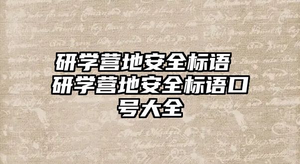 研學營地安全標語 研學營地安全標語口號大全