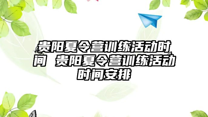 貴陽夏令營訓(xùn)練活動(dòng)時(shí)間 貴陽夏令營訓(xùn)練活動(dòng)時(shí)間安排