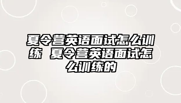 夏令營英語面試怎么訓練 夏令營英語面試怎么訓練的