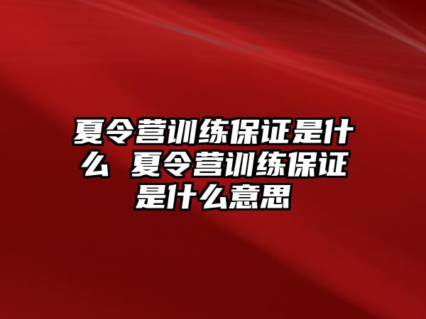 夏令營訓(xùn)練保證是什么 夏令營訓(xùn)練保證是什么意思