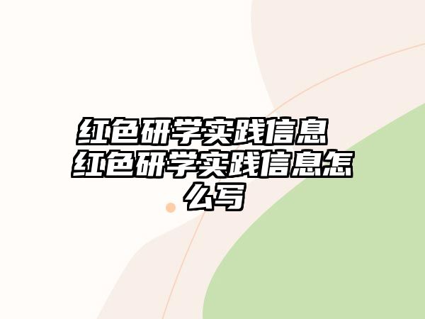 紅色研學(xué)實(shí)踐信息 紅色研學(xué)實(shí)踐信息怎么寫(xiě)