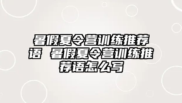 暑假夏令營訓練推薦語 暑假夏令營訓練推薦語怎么寫