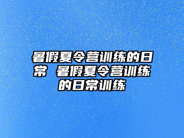 暑假夏令營訓練的日常 暑假夏令營訓練的日常訓練