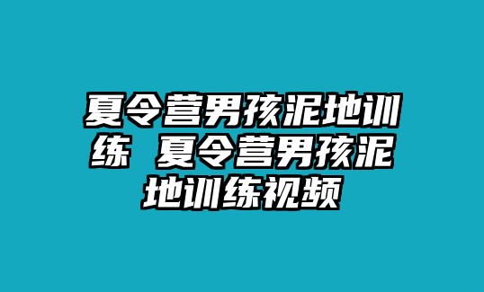 夏令營男孩泥地訓練 夏令營男孩泥地訓練視頻