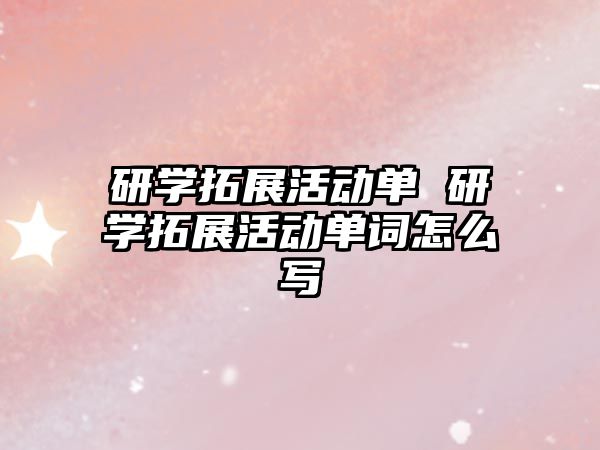 研學(xué)拓展活動單 研學(xué)拓展活動單詞怎么寫