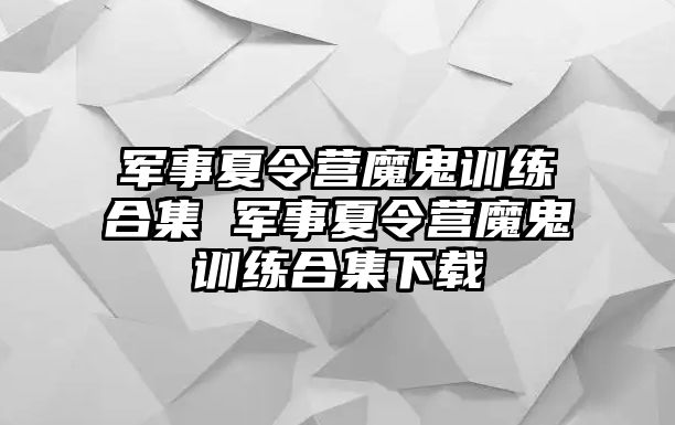 軍事夏令營(yíng)魔鬼訓(xùn)練合集 軍事夏令營(yíng)魔鬼訓(xùn)練合集下載