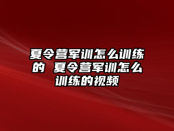 夏令營軍訓(xùn)怎么訓(xùn)練的 夏令營軍訓(xùn)怎么訓(xùn)練的視頻