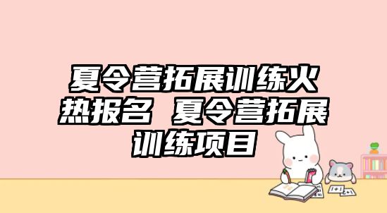 夏令營拓展訓練火熱報名 夏令營拓展訓練項目