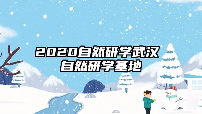 2020自然研學(xué)武漢 自然研學(xué)基地