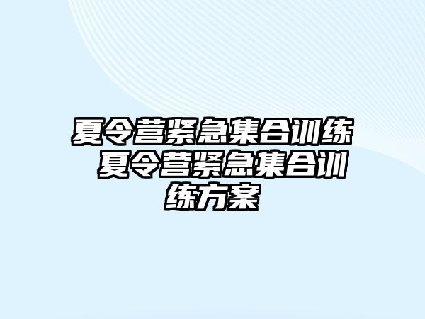 夏令營(yíng)緊急集合訓(xùn)練 夏令營(yíng)緊急集合訓(xùn)練方案