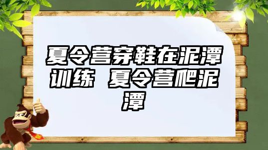 夏令營穿鞋在泥潭訓練 夏令營爬泥潭