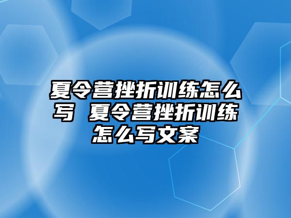 夏令營挫折訓練怎么寫 夏令營挫折訓練怎么寫文案