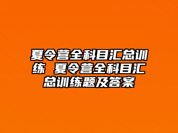 夏令營全科目匯總訓(xùn)練 夏令營全科目匯總訓(xùn)練題及答案